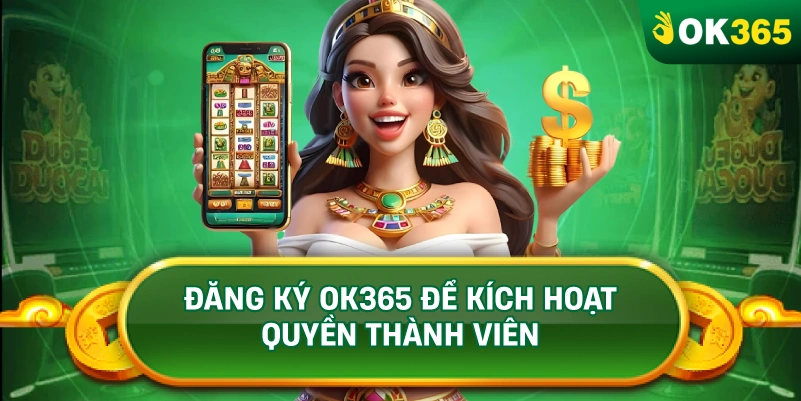 ĐĂNG KÝ OK365 ĐỂ KÍCH HOẠT QUYỀN THÀNH VIÊN ĐĂNG KÝ OK365 ĐỂ KÍCH HOẠT QUYỀN THÀNH VIÊN