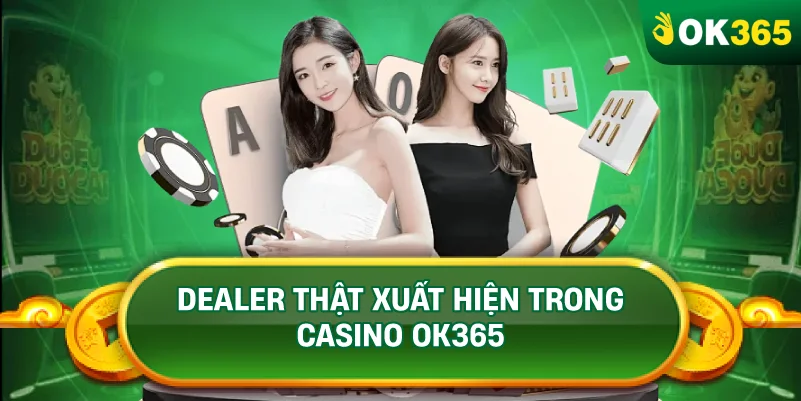 DEALER THẬT XUẤT HIỆN TRONG CASINO OK365 DEALER THẬT XUẤT HIỆN TRONG CASINO OK365