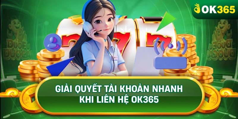 GIẢI QUYẾT TÀI KHOẢN NHANH KHI LIÊN HỆ OK365