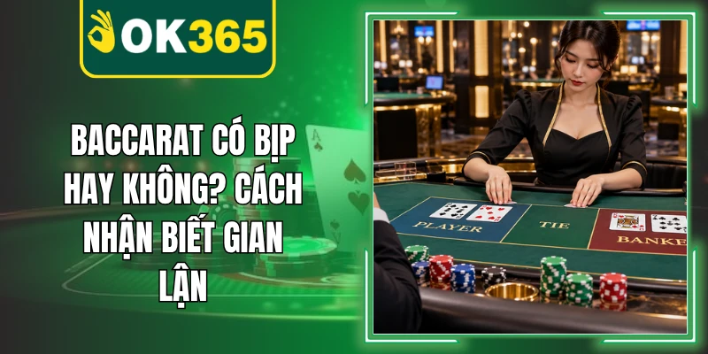 Baccarat Có Bịp Hay Không? Cách Nhận Biết Gian Lận