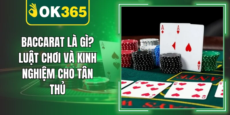Baccarat Là Gì? Luật Chơi Và Kinh Nghiệm Cho Tân Thủ